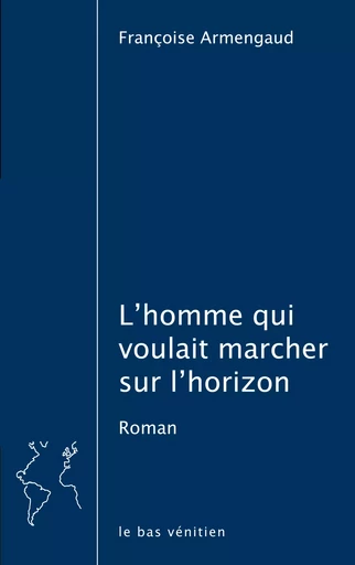 L’homme qui voulait marcher sur l’horizon - Françoise Armengaud - le bas vénitien