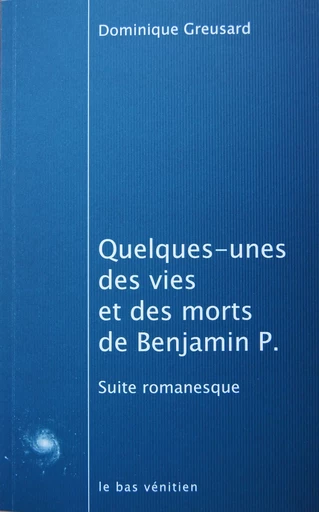 Quelques-unes des vies et des morts de Benjamin P. - Dominique Greusard - le bas vénitien