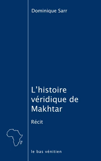 L'histoire véridique de Makhtar - Dominique Sarr - le bas vénitien