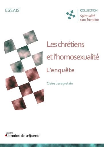 Les chrétiens et l'homosexualité : l'enquête - Claire Lesegretain - Chemins de tr@verse