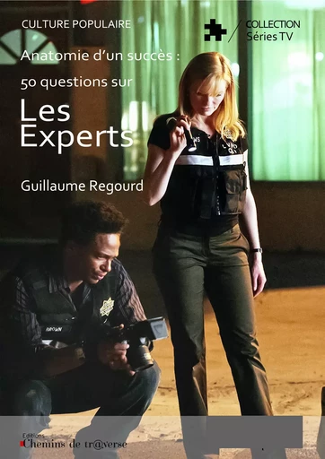 Anatomie d'un succès : 50 questions sur Les Experts - Guillaume Regourd - Chemins de tr@verse