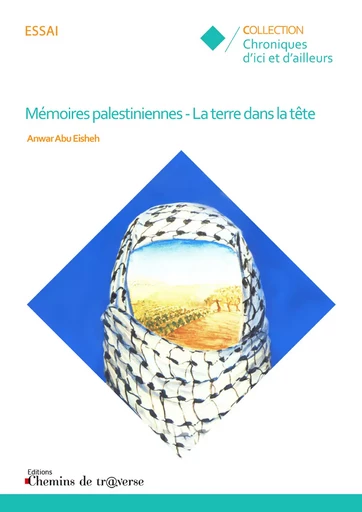 Mémoires palestiniennes : la terre dans la tête - Anwar Abu Eisheh - Chemins de tr@verse