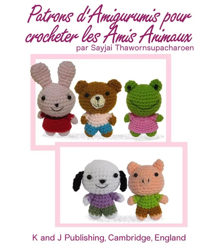 Patrons d'Amigurumis pour crocheter les Amis Animaux - Sayjai Thawornsupacharoen - K and J Publishing