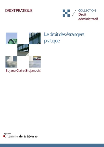 Le droit des étrangers pratique - Bojana Claire Stojanović - Chemins de tr@verse