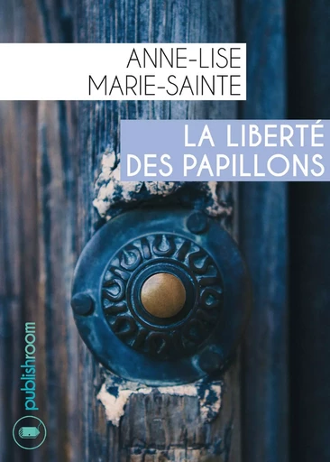 La liberté des papillons - Anne-Lise Marie-Sainte - Publishroom