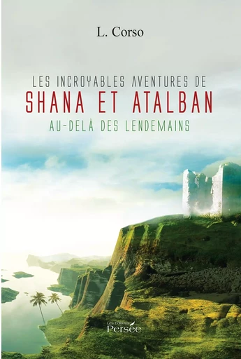 Les incroyables aventures de shana et d'atalban: au delà des lendemains - L. Corso - Éditions Persée