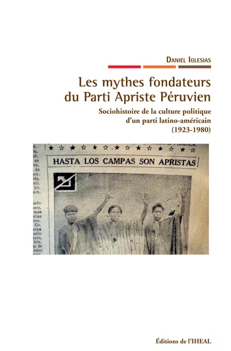 Les mythes fondateurs du Parti Apriste Péruvien - Daniel Iglesias - Éditions de l’IHEAL