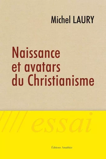 Naissance et Avatars du Christianisme - Michel Laury - Éditions Amalthée