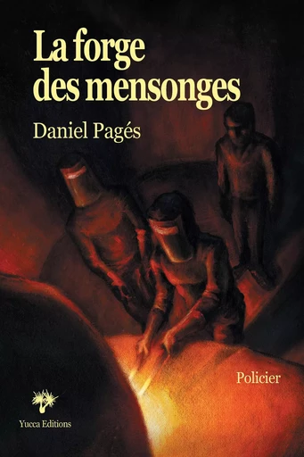 La Forge des mensonges - Daniel Pagés - Yucca Editions