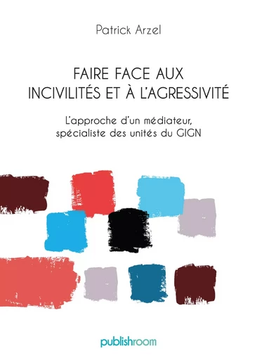 Faire face aux incivilités et à l'agressivité - Patrick Arzel - Publishroom