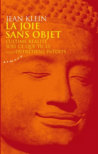 La joie sans objet - L'ultime réalité - Sois ce que tu es - Suivi d'Entretiens inédits - Jean Klein - Dervy