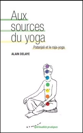 Aux sources du yoga - Patanjali et le raja-yoga - Alain Delaye - Dervy