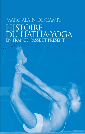 Histoire du hatha-yoga en France, passé et présent - Marc-Alain Descamps - Dervy