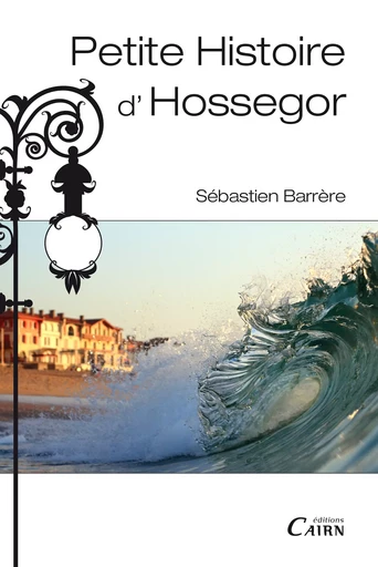 Petite histoire d'Hossegor - Sébastien Barrère - Éditions Cairn