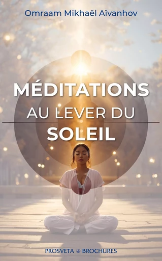 Méditations au lever de soleil - Omraam Mikhaël Aïvanhov - Editions Prosveta