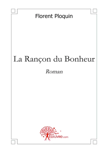 La Rançon du Bonheur - Florent Ploquin - Editions Edilivre