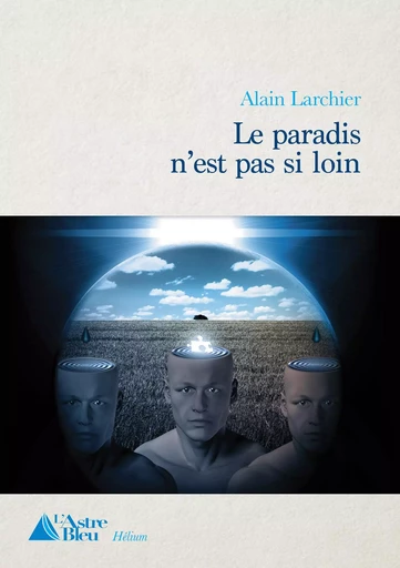 Le Paradis n'est pas si loin - Alain Larchier - L'Astre Bleu Editions