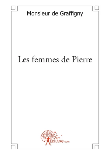 Les femmes de Pierre - Monsieur De Graffigny - Editions Edilivre