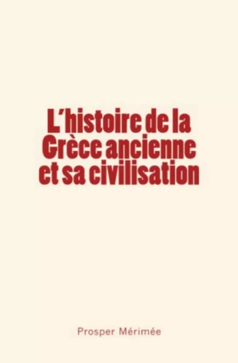 L'histoire de la Grèce ancienne et sa civilisation - Prosper Mérimée - Editions Le Mono