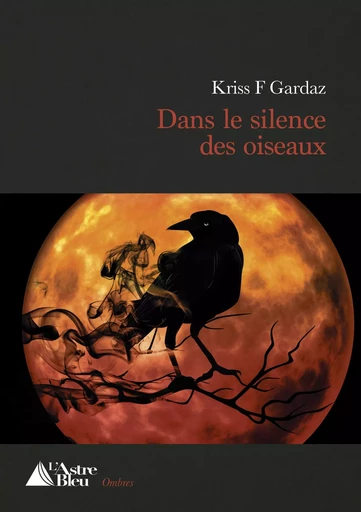 Dans le silence des oiseaux - Kriss F Gardaz - L'Astre Bleu Editions