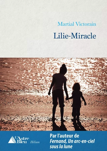 Lilie-Miracle - Martial Victorain - L'Astre Bleu Editions