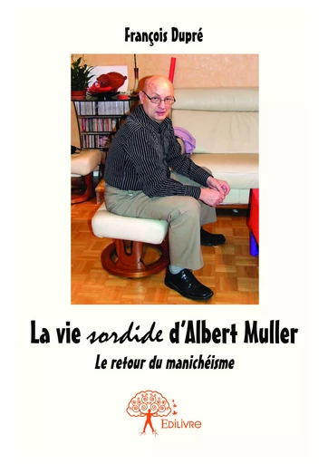 La vie sordide d'Albert Muller - François Dupré - Editions Edilivre