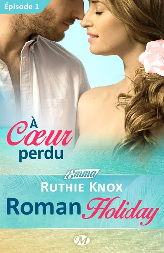 Roman Holiday, T1 : À coeur perdu - Épisode 1 - Ruthie Knox - Milady