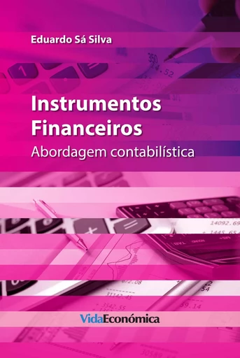 Instrumentos Financeiros - Abordagem contabilística - Eduardo Sá Silva - Vida Económica Editorial