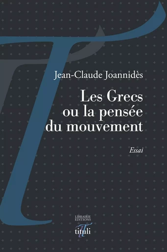 Les Grecs ou la pensée du mouvement - Jean-Claude Joannidès - Librairie éditions tituli