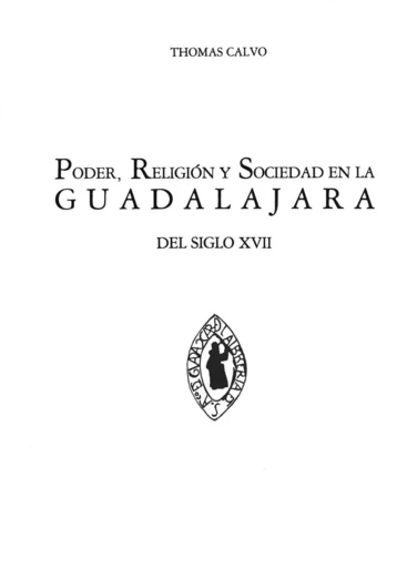 Poder, religión y sociedad en la Guadalajara del siglo XVII - Thomas Calvo - Centro de estudios mexicanos y centroamericanos