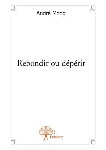 Rebondir ou dépérir - André Moog - Editions Edilivre