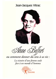 Anne Beffort ou comment donner du sens a sa vie : la victoire d'une femme seule face a un monde d'hommes.