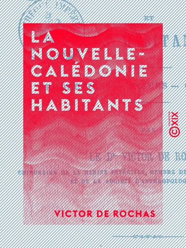 La Nouvelle-Calédonie et ses habitants - Productions, mœurs, cannibalisme - Victor de Rochas - Collection XIX