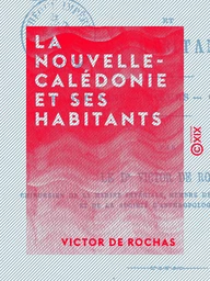 La Nouvelle-Calédonie et ses habitants - Productions, mœurs, cannibalisme