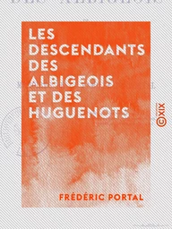 Les Descendants des Albigeois et des huguenots - Ou Mémoires de la famille de Portal