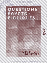 Questions égypto-bibliques - Difficultés géologiques - Difficultés chronologiques - Difficultés historiques - L'Exode et ses suites d'après les monuments