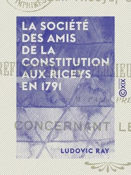 La Société des amis de la Constitution aux Riceys en 1791 - Réfutation de plusieurs imputations de M. l'abbé Prévost concernant les Riceys