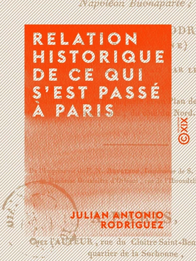 Relation historique de ce qui s'est passé à Paris - À la mémorable époque de la déchéance de Napoléon-Buonaparte - Julian Antonio Rodríguez - Collection XIX