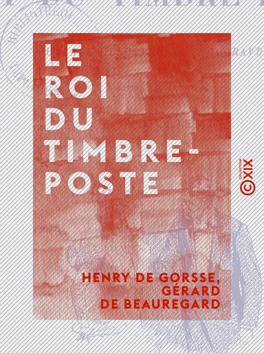 Le Roi du timbre-poste - Henry de Gorsse, Gérard de Beauregard - Collection XIX