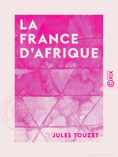 La France d'Afrique - Du mode d'aliénation des titres de colonisation en Algérie - Jules Touzet - Collection XIX