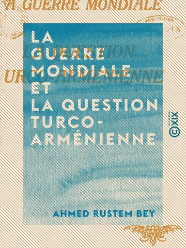 La Guerre mondiale et la question turco-arménienne - Ahmed Rustem Bey - Collection XIX