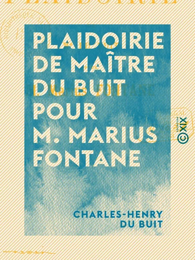 Plaidoirie de Maître Du Buit pour M. Marius Fontane - Charles-Henry du Buit - Collection XIX