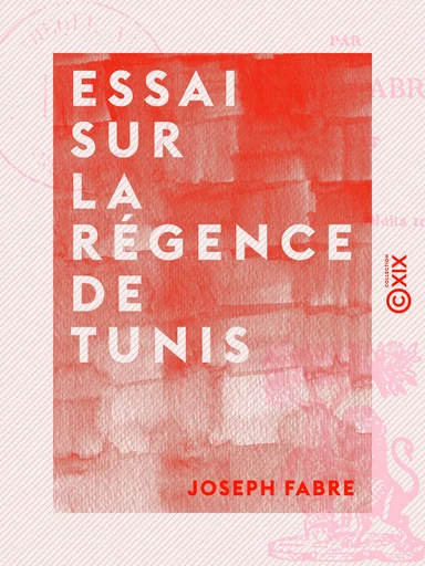 Essai sur la régence de Tunis - Joseph Fabre - Collection XIX