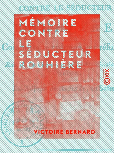 Mémoire contre le séducteur Rouhière - Commissaire ordonnateur réformé - Victoire Bernard - Collection XIX