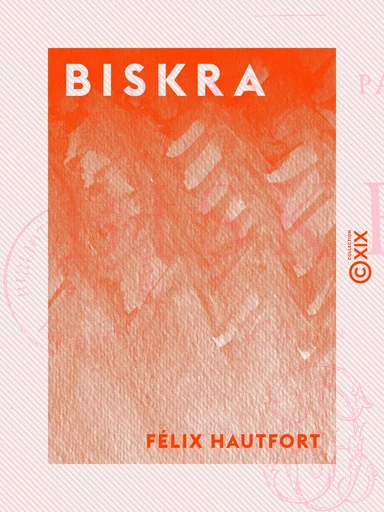 Biskra - Au pays des palmes - Félix Hautfort - Collection XIX