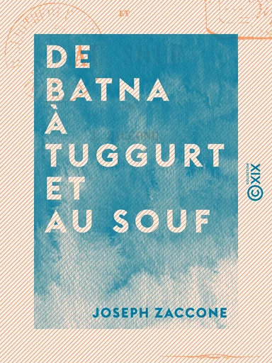 De Batna à Tuggurt et au Souf - Joseph Zaccone - Collection XIX