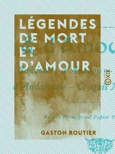 Légendes de mort et d'amour - Souvenirs d'Aragon - Légendes d'Andalousie - Croquis madrilènes - Gaston Routier - Collection XIX