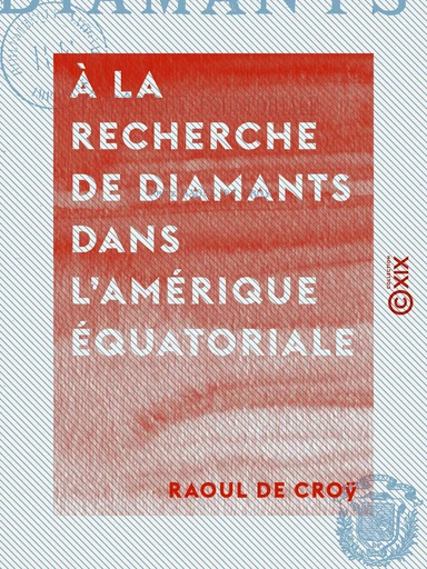 À la recherche de diamants dans l'Amérique équatoriale - Raoul de Croÿ - Collection XIX