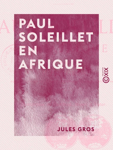 Paul Soleillet en Afrique - Jules Gros - Collection XIX