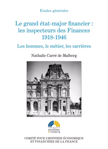 Le grand état-major financier : les inspecteurs des Finances, 1918-1946 - Nathalie Carré de Malberg - Institut de la gestion publique et du développement économique